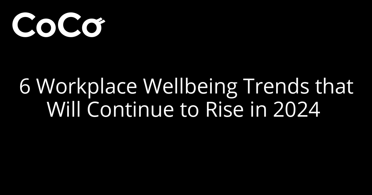 6 Workplace Wellbeing Trends That Will Continue To Rise In 2024 The 